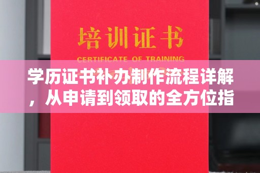 吉林学历证书补办制作流程详解，从申请到领取的全方位指南