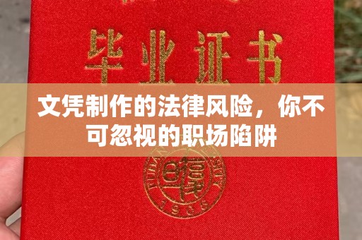 吉林文凭制作的法律风险，你不可忽视的职场陷阱