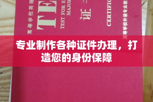 吉林专业制作各种证件办理，打造您的身份保障