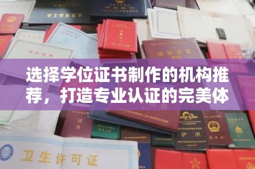 吉林选择学位证书制作的机构推荐，打造专业认证的完美体验