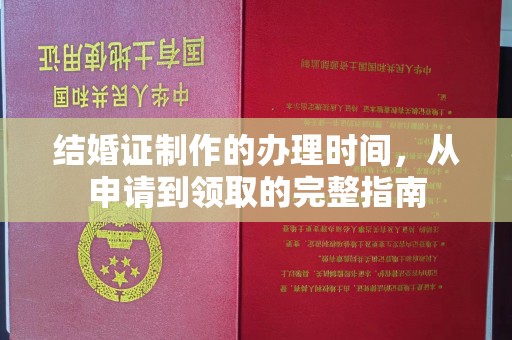 吉林结婚证制作的办理时间，从申请到领取的完整指南