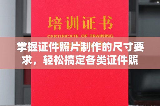 吉林掌握证件照片制作的尺寸要求，轻松搞定各类证件照