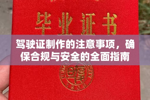 吉林驾驶证制作的注意事项，确保合规与安全的全面指南