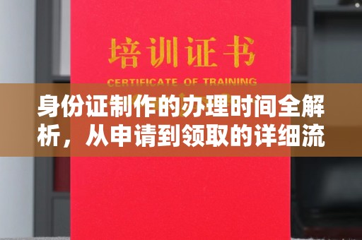 吉林身份证制作的办理时间全解析，从申请到领取的详细流程