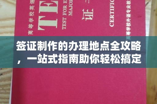 吉林签证制作的办理地点全攻略，一站式指南助你轻松搞定签证